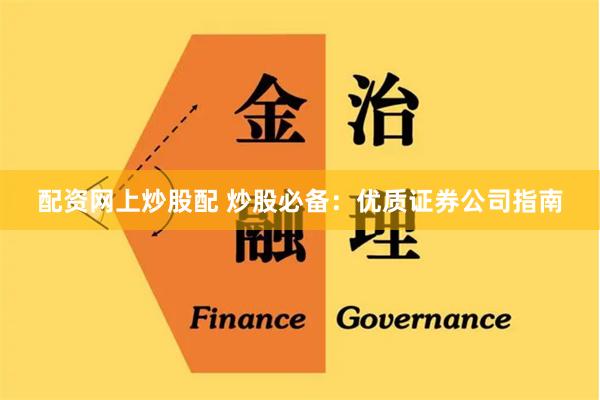 配资网上炒股配 炒股必备：优质证券公司指南