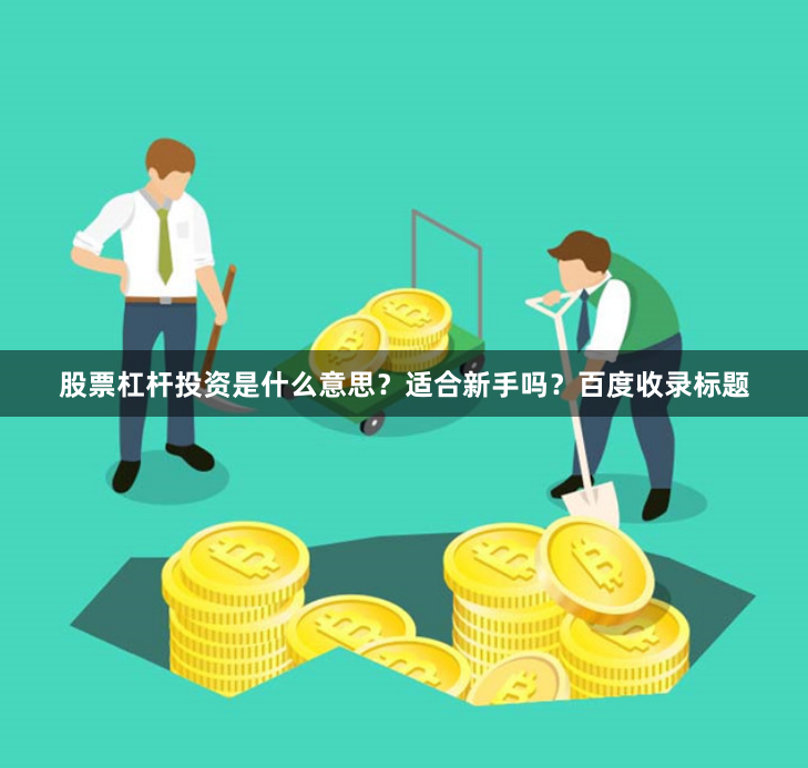股票杠杆投资是什么意思？适合新手吗？百度收录标题