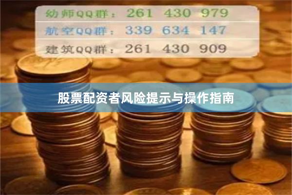 股票配资者风险提示与操作指南