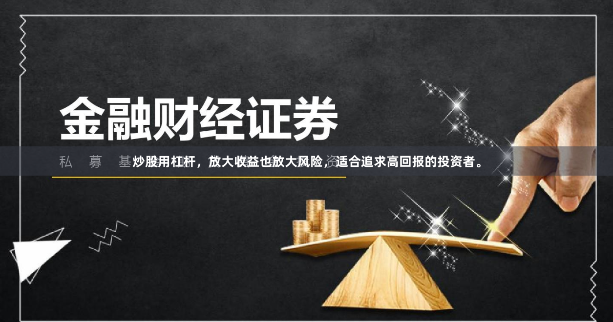 炒股用杠杆,放大收益也放大风险,适合追求高回报的投资者。
