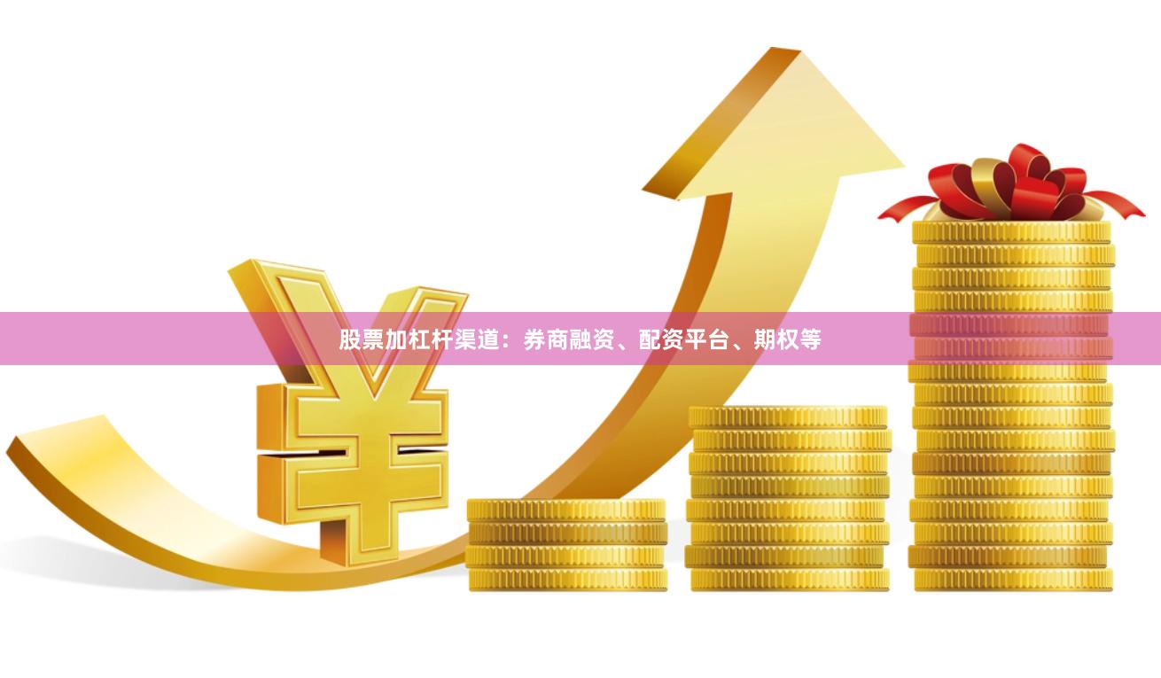 股票加杠杆渠道：券商融资、配资平台、期权等
