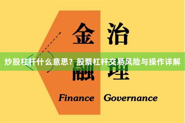 炒股杠杆什么意思？股票杠杆交易风险与操作详解