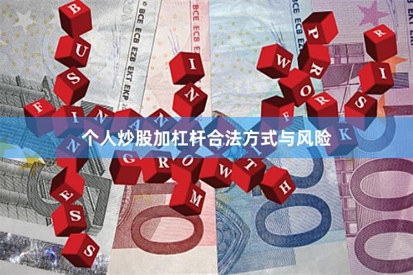 个人炒股加杠杆合法方式与风险